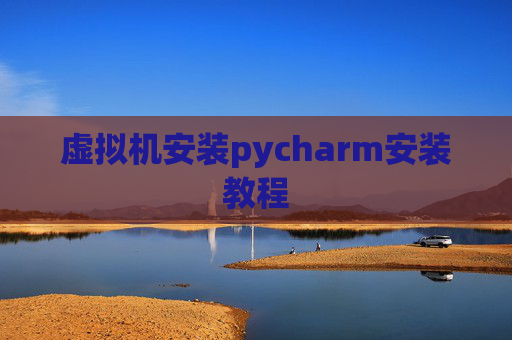 虚拟机安装pycharm安装教程
